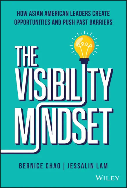 The Visibility Mindset: How Asian American Leaders Create Opportunities and Push Past Barriers - Hardcover
