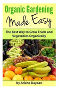 Organic Gardening Made Easy: The Best Way to Grow Fruits and Vegetables Organically - Paperback