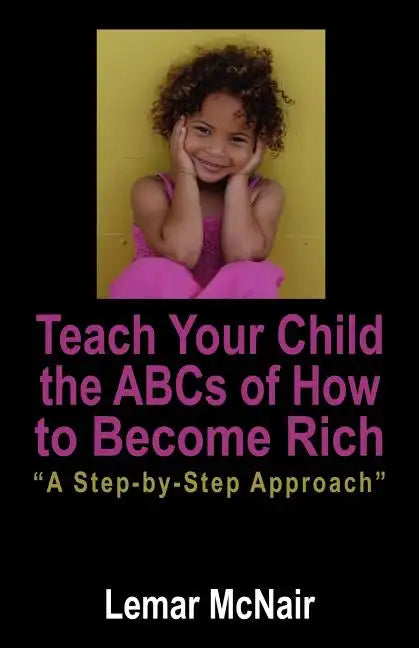 Teach Your Child the ABCs of How to Become Rich: A Step by Step Approach - Paperback