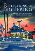 Reflections on Big Spring: A History of Pittsford, NY and the Genesee River Valley - Hardcover