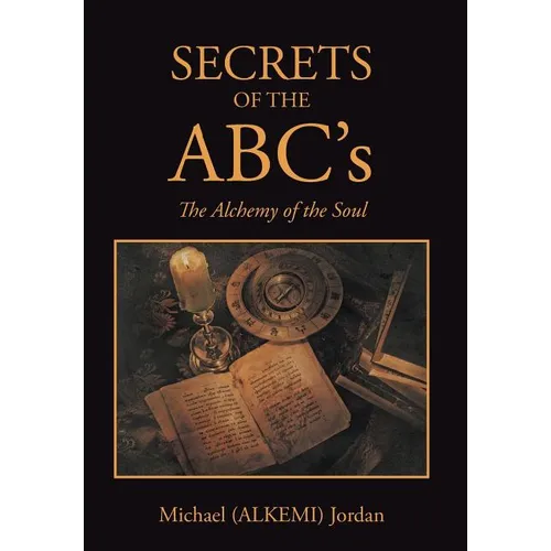 SECRETS OF THE ABC's: The Alchemy of the Soul - Hardcover