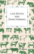 Live Stock and Dairy Farming - A Non-Technical Manual for the Successful Breeding, Care and Management of Farm Animals, the Dairy Herd, and the Essent - Paperback