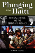 Plunging Into Haiti: Clinton, Aristide, and the Defeat of Diplomacy - Paperback