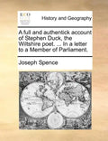 A Full and Authentick Account of Stephen Duck, the Wiltshire Poet. ... in a Letter to a Member of Parliament. - Paperback