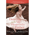 Dancing with My Heavenly Father: Choosing Joy in a Less-Than-Perfect World - Paperback