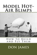 Model Hot-Air Blimps: How to Build and Fly Them - Paperback