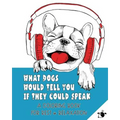 What Dogs Would Tell You If They Could Speak: A Coloring Book for Rest & Relaxation (Adult) - Paperback