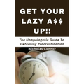 Get Your Lazy A$$ Up: The Unapologetic Guide To Defeating Procrastination; no sugar-coated words or empty promises, stop being lazy and recl - Paperback