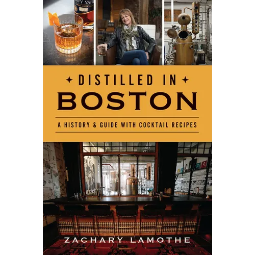 Distilled in Boston: A History & Guide with Cocktail Recipes - Paperback