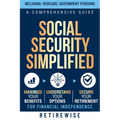 Social Security Simplified: A Comprehensive Guide to Maximize Your Benefits, Understand Your Options, and Secure Your Retirement for Financial Ind - Paperback