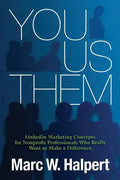 You, Us, Them: LinkedIn Marketing Concepts for Nonprofit Professionals Who Really Want to Make a Difference - Paperback