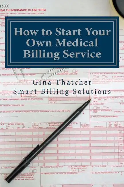 How to Start Your Own Medical Billing Service: Becoming Self Employed - Paperback