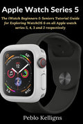 Apple Watch Series 5: The iWatch Beginners & Seniors Tutorial Guide for Exploring WatchOS 6 on all Apple watch series 5, 4, 3 and 2 respectively - Paperback