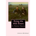 Bring Me Wild Roses: An Alaskan Odyssey - Paperback