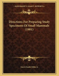 Directions For Preparing Study Specimens Of Small Mammals (1901) - Paperback