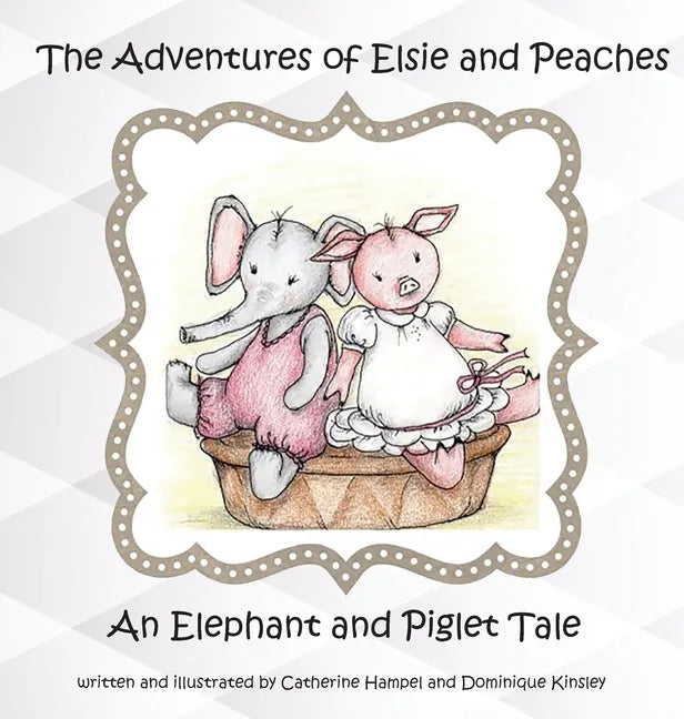 The Adventures of Elsie and Peaches: An Elephant and Piglet Tale - Hardcover