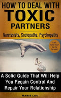 How to Deal with Toxic Partners: Narcissists, Sociopaths, Psychopaths: A Solid Guide That Will Help You Regain Control and Repair Your Relationship - Paperback