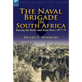 The Naval Brigade in South Africa During the Kafir and Zulu Wars 1877-79 - Hardcover