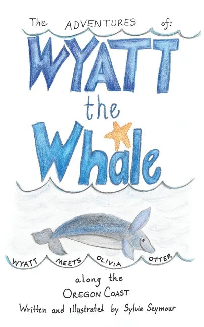 The Adventures of Wyatt the Whale: Wyatt Meets Olivia Otter Along the Oregon Coast - Paperback