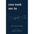 You Took Me In: An Anthology of Selected Verse - Paperback
