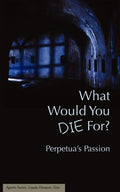 What Would You Die For? Perpetua's Passion - Paperback