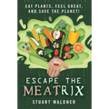 Escape the Meatrix: Eat Plants, Feel Great, and Save the Planet! - Hardcover