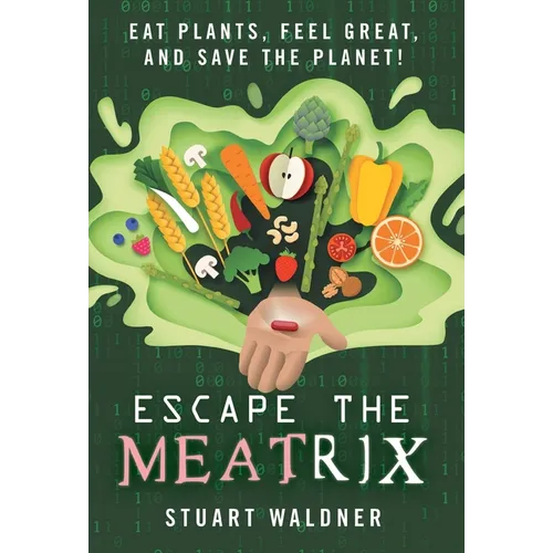 Escape the Meatrix: Eat Plants, Feel Great, and Save the Planet! - Hardcover