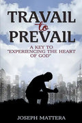 Travail to Prevail: A key to "Experiencing the Heart of God" - Paperback