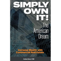 Simply Own It! The American Dream: Increase Wealth With Commercial Real Estate - Paperback