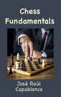 Chess Fundamentals (Illustrated and Unabridged) - Hardcover