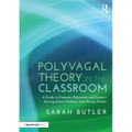 Polyvagal Theory in the Classroom: A Guide to Empower Educators and Support Dysregulated Children and Young People - Paperback
