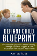 Defiant Child Blueprint: Solutions to Enjoy Stress-Free Parenting, Manage Explosive Triggers & End Frustration with Troubled Adolescents - Paperback