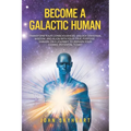Become a Galactic Human: Transform your consciousness, unlock universal wisdom, and align with your true purpose. Embark on a journey to awaken - Paperback