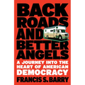 Back Roads and Better Angels: A Journey Into the Heart of American Democracy - Hardcover