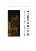 Twilight of the Idols: How to Philosophize with a Hammer - Paperback
