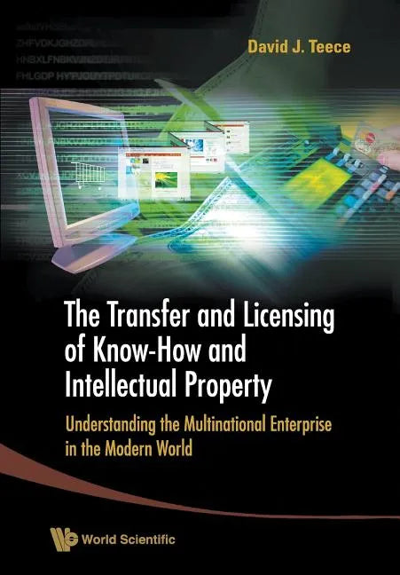 Transfer and Licensing of Know-How and Intellectual Property, The: Understanding the Multinational Enterprise in the Modern World - Paperback