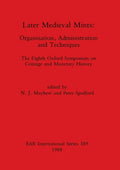 Later Medieval Mints: Organization, Administration and Techniques. The Eighth Oxford Symposium on Coinage and Monetary History - Paperback