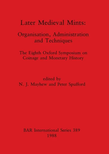 Later Medieval Mints: Organization, Administration and Techniques. The Eighth Oxford Symposium on Coinage and Monetary History - Paperback