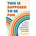 This Is Supposed to Be Fun: How to Find Joy in Hooking Up, Settling Down, and Everything in Between - Hardcover