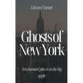 Ghosts of New York: Ten Haunted Places in The Big Apple - Paperback