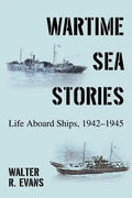 Wartime Sea Stories: Life Aboard Ships, 1942-1945 - Paperback