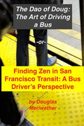 The Art of Driving a Bus: Finding Zen in San Francisco Transit: Getting Around San Francisco in Public Transportation - Paperback