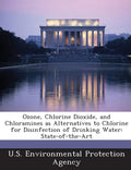Ozone, Chlorine Dioxide, and Chloramines as Alternatives to Chlorine for Disinfection of Drinking Water: State-Of-The-Art - Paperback