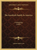 The Goodrich Family In America: A Genealogy (1889) - Hardcover
