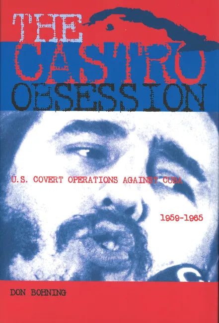 The Castro Obsession: U.S. Covert Operations Against Cuba, 1959-1965 - Hardcover