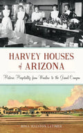 Harvey Houses of Arizona: Historic Hospitality from Winslow to the Grand Canyon - Hardcover