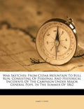 War Sketches: From Cedar Mountain To Bull Run. Consisting Of Personal And Historical Incidents Of The Campaign Under Major General P - Paperback