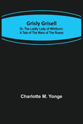 Grisly Grisell; Or, The Laidly Lady of Whitburn: A Tale of the Wars of the Roses - Paperback