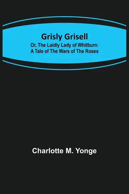 Grisly Grisell; Or, The Laidly Lady of Whitburn: A Tale of the Wars of the Roses - Paperback