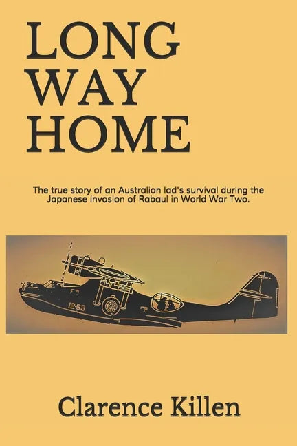 Long Way Home: The true story of an Australian lad's survival during the Japanese invasion of Rabaul in World War Two. - Paperback